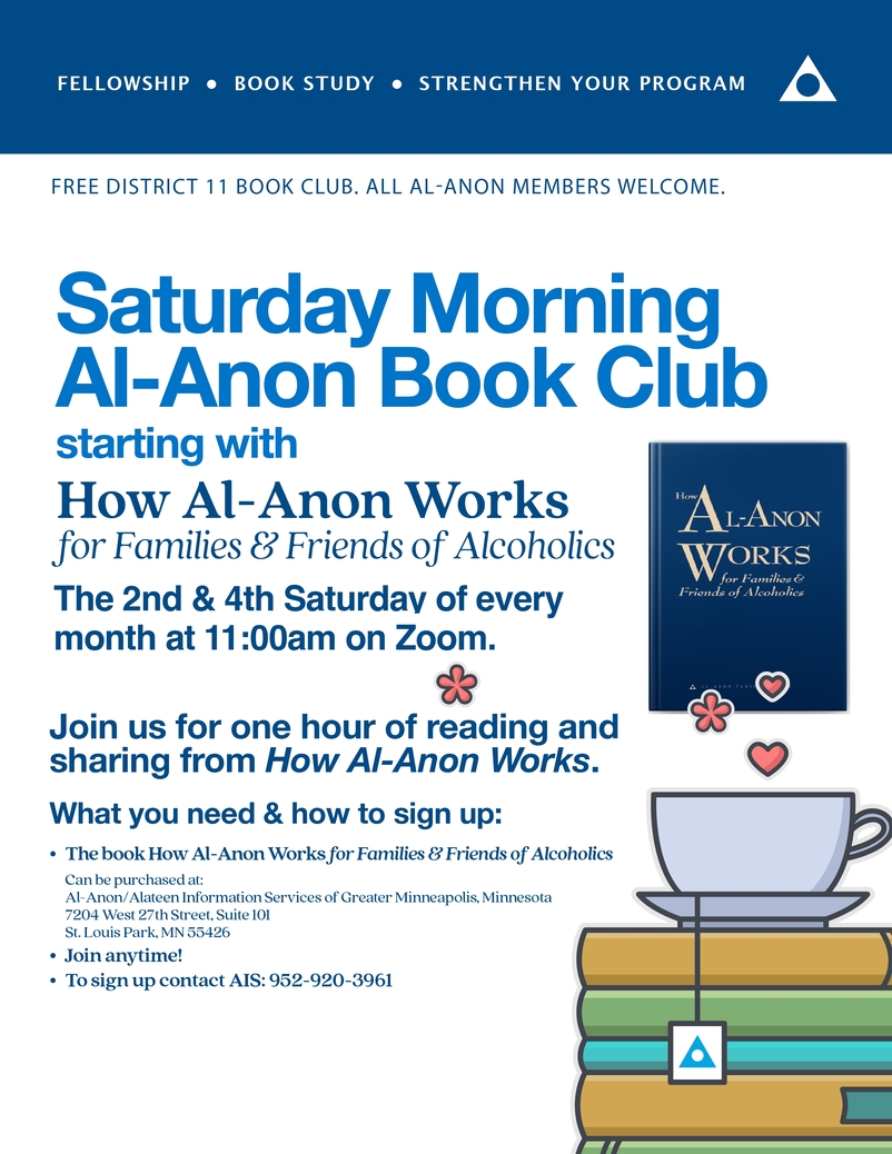 District 11 Saturday Morning Book Club
starting with How Al-Anon Works
11 AM 2nd & 4th Sat each month on Zoom
Studying How AL-Anon Works
Call 952-920-3961 to register