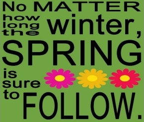No mattear how long the winter, SPRING is sure to FOLLOW